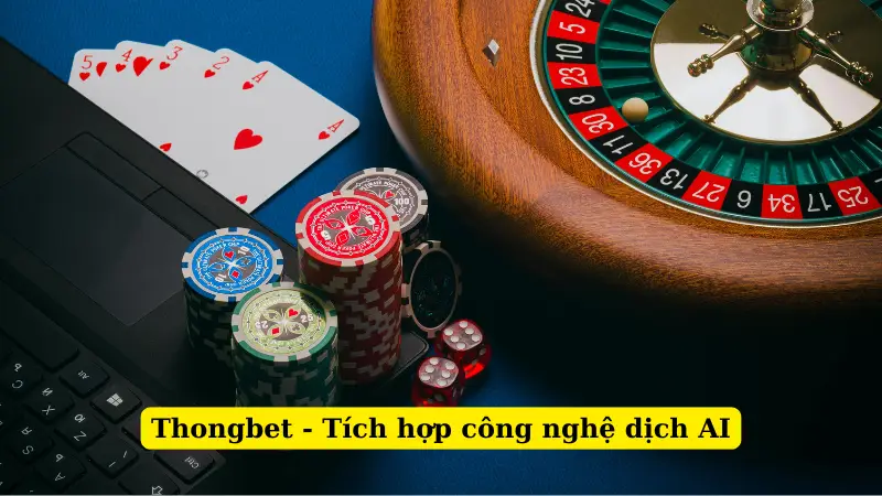 Thongbet - Tích hợp công nghệ dịch AI